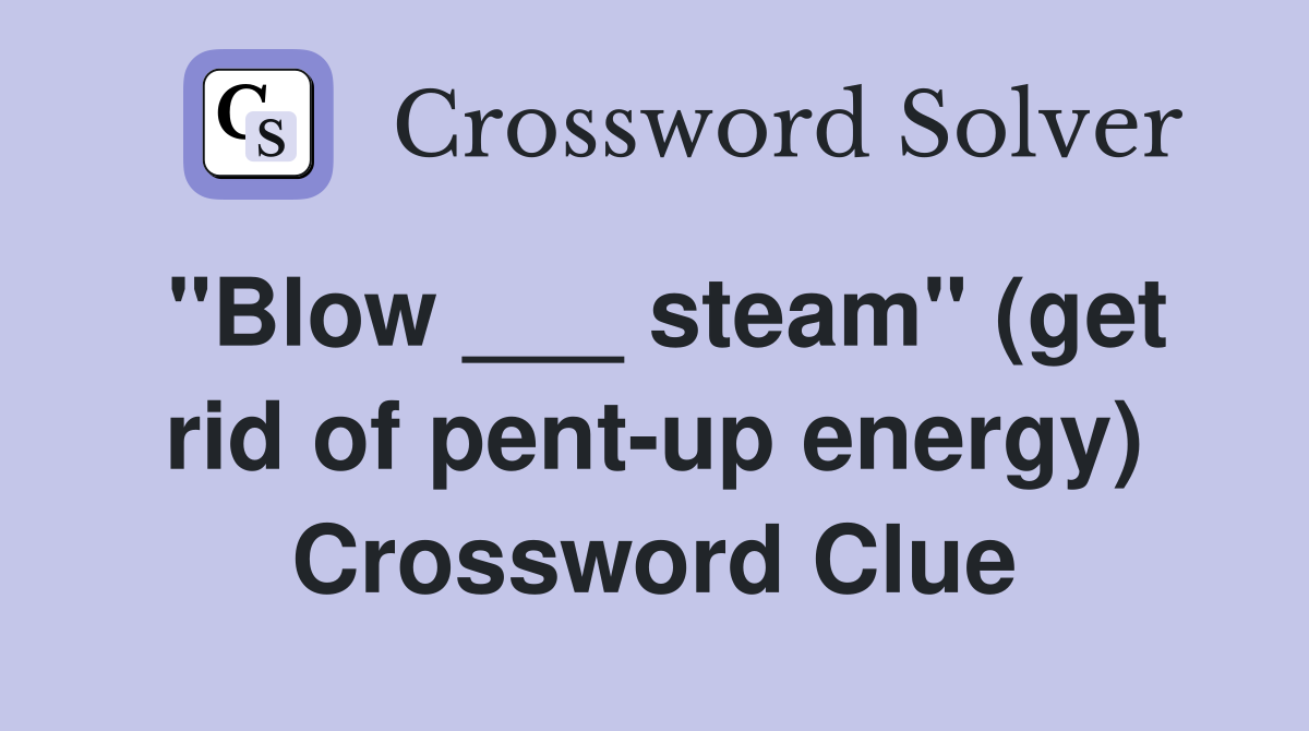 "Blow ___ steam" (get rid of pentup energy) Crossword Clue Answers
